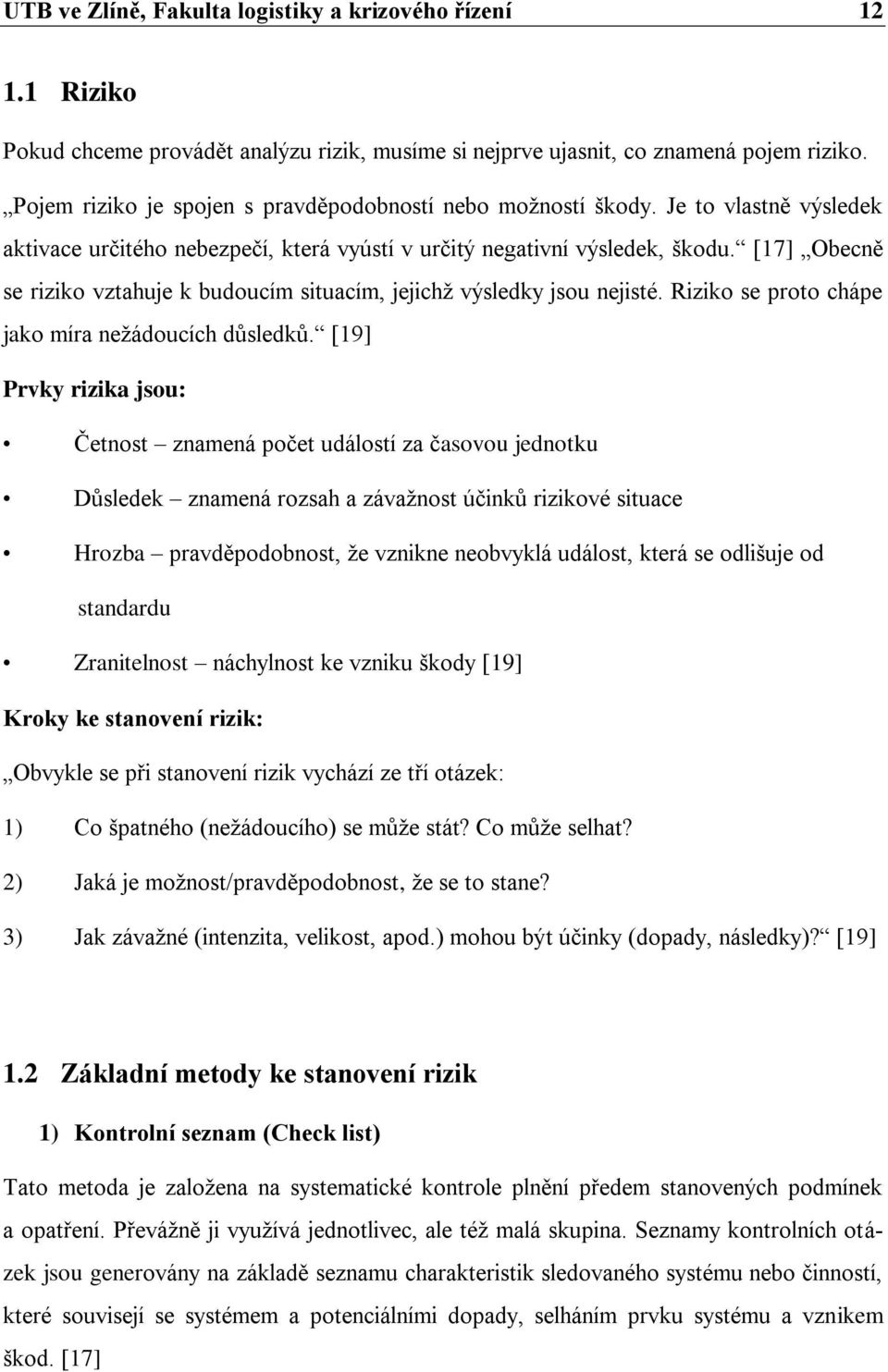 [17] Obecně se riziko vztahuje k budoucím situacím, jejichž výsledky jsou nejisté. Riziko se proto chápe jako míra nežádoucích důsledků.