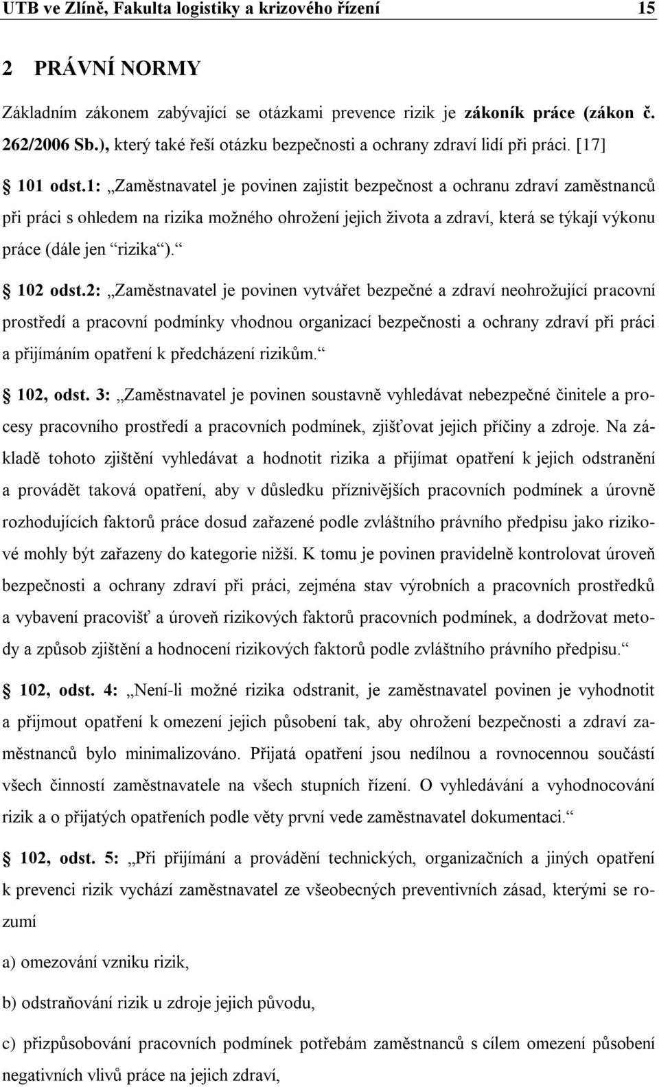 1: Zaměstnavatel je povinen zajistit bezpečnost a ochranu zdraví zaměstnanců při práci s ohledem na rizika možného ohrožení jejich života a zdraví, která se týkají výkonu práce (dále jen rizika ).