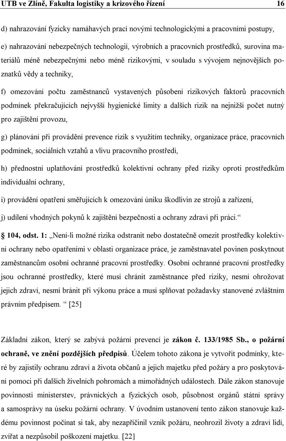 rizikových faktorů pracovních podmínek překračujících nejvyšší hygienické limity a dalších rizik na nejnižší počet nutný pro zajištění provozu, g) plánování při provádění prevence rizik s využitím