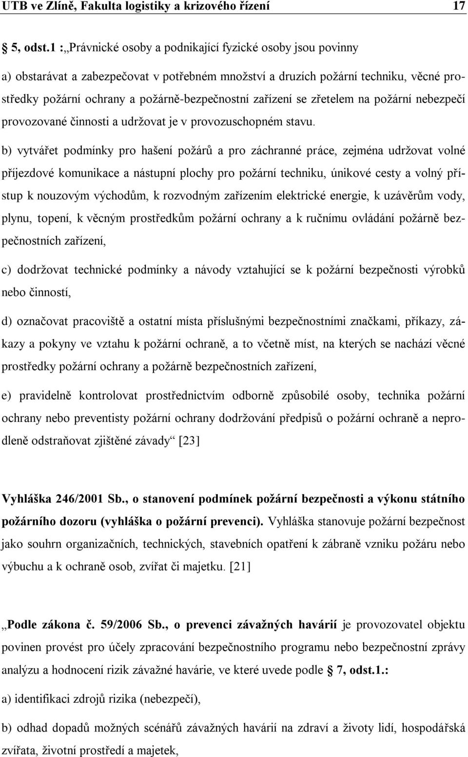 zařízení se zřetelem na požární nebezpečí provozované činnosti a udržovat je v provozuschopném stavu.