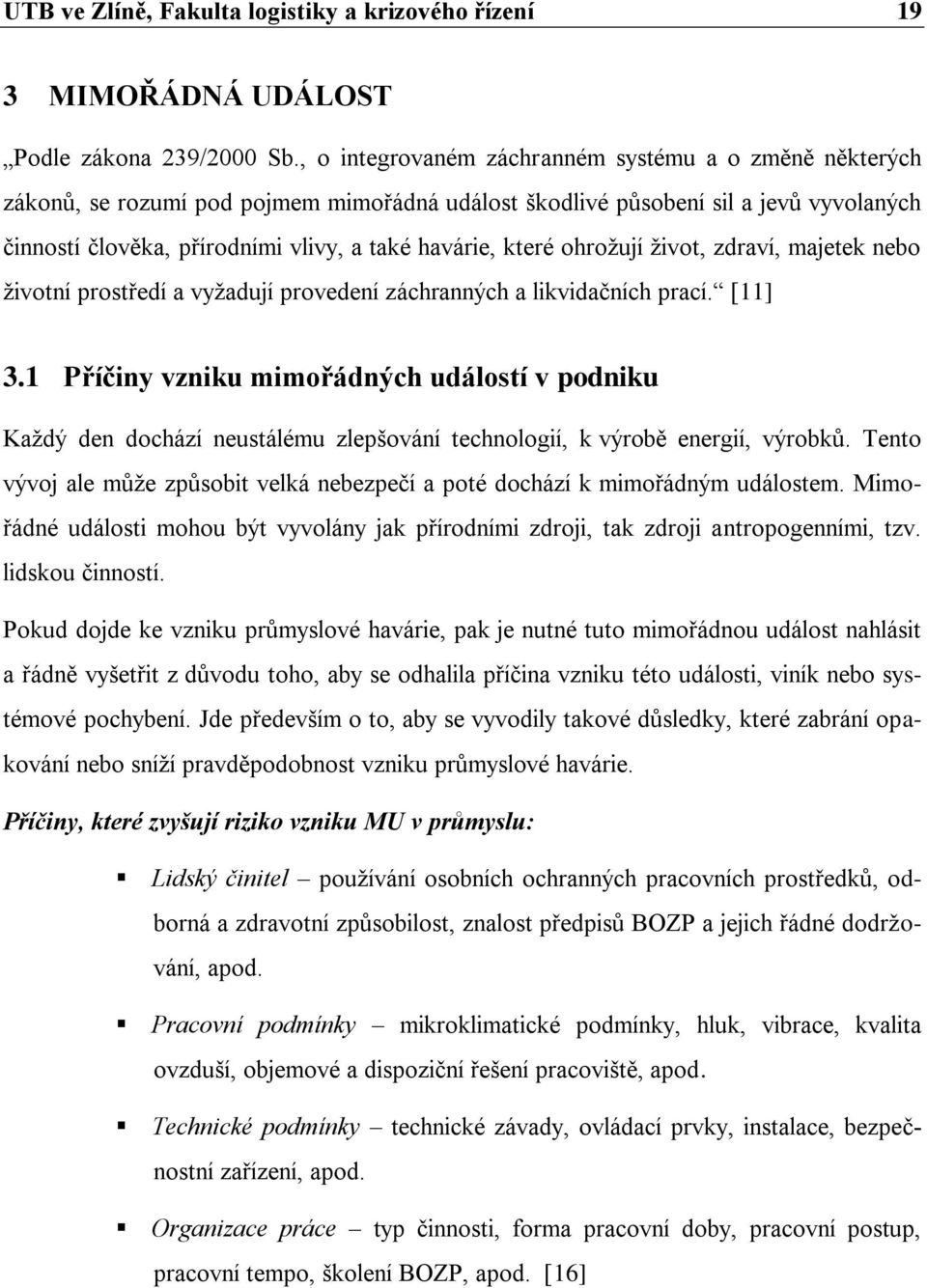 které ohrožují život, zdraví, majetek nebo životní prostředí a vyžadují provedení záchranných a likvidačních prací. [11] 3.