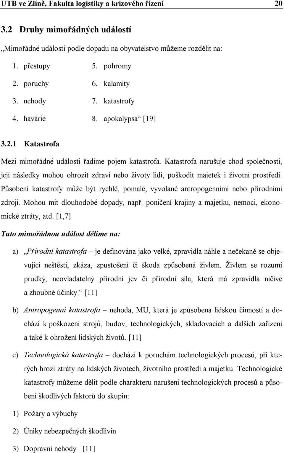 Katastrofa narušuje chod společnosti, její následky mohou ohrozit zdraví nebo životy lidí, poškodit majetek i životní prostředí.