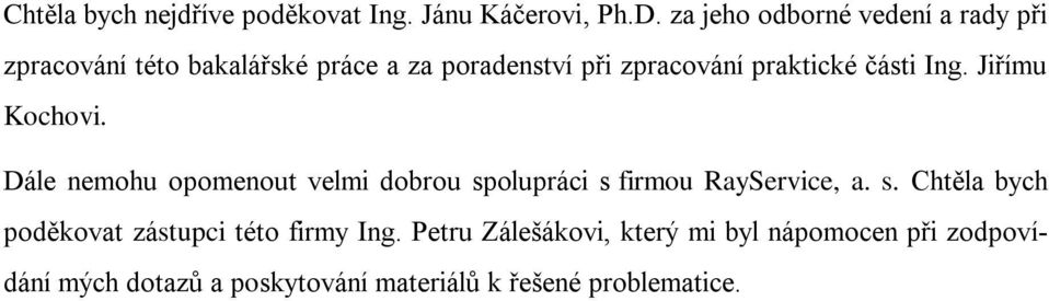 praktické části Ing. Jiřímu Kochovi. Dále nemohu opomenout velmi dobrou spolupráci s firmou RayService, a.