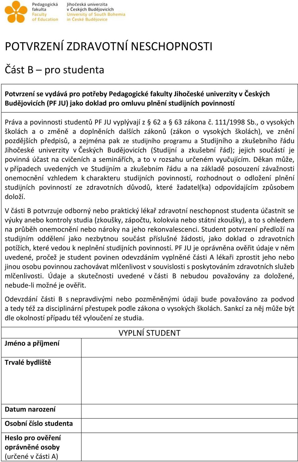 , o vysokých školách a o změně a doplněních dalších zákonů (zákon o vysokých školách), ve znění pozdějších předpisů, a zejména pak ze studijního programu a Studijního a zkušebního řádu Jihočeské