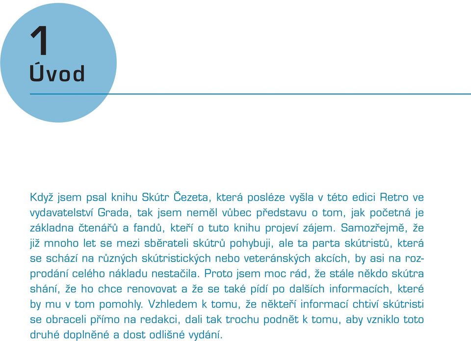 Samozřejmě, že již mnoho let se mezi sběrateli skútrů pohybuji, ale ta parta skútristů, která se schází na různých skútristických nebo veteránských akcích, by asi na rozprodání