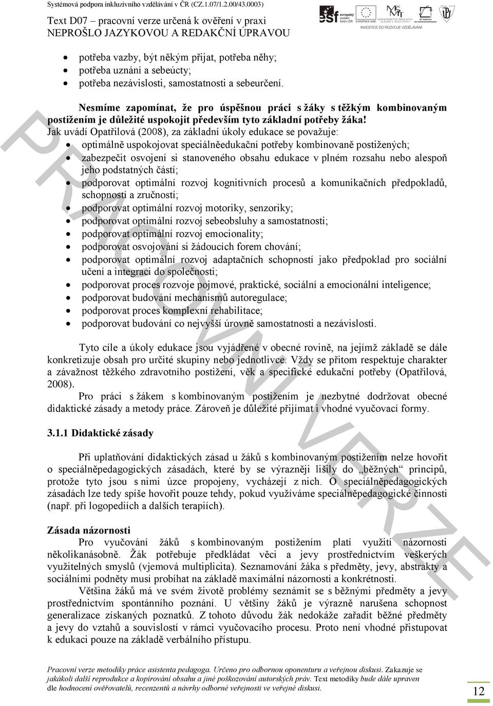 Jak uvádí Opatřilová (2008), za základní úkoly edukace se považuje: optimálně uspokojovat speciálněedukační potřeby kombinovaně postižených; zabezpečit osvojení si stanoveného obsahu edukace v plném