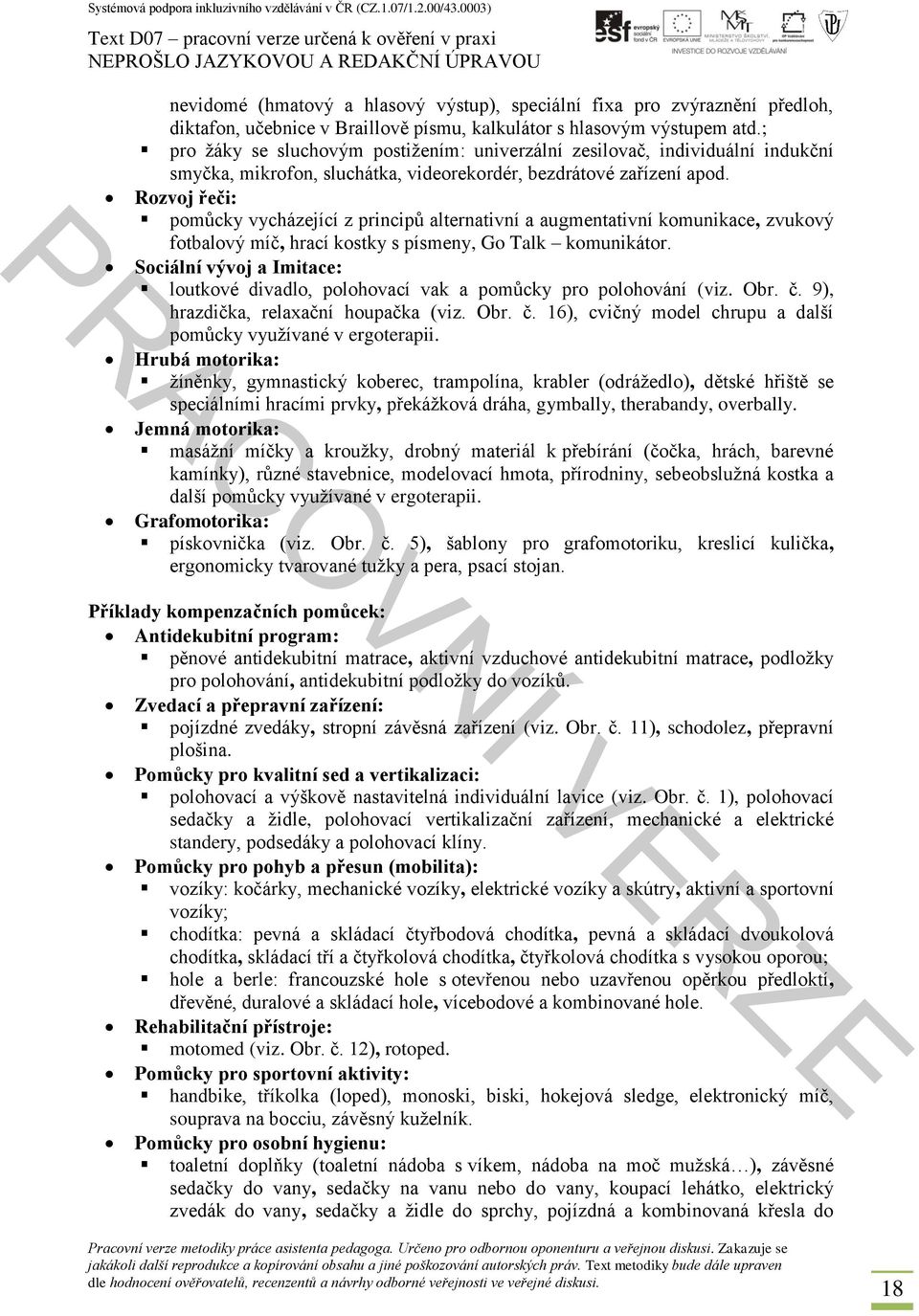 Rozvoj řeči: pomůcky vycházející z principů alternativní a augmentativní komunikace, zvukový fotbalový míč, hrací kostky s písmeny, Go Talk komunikátor.