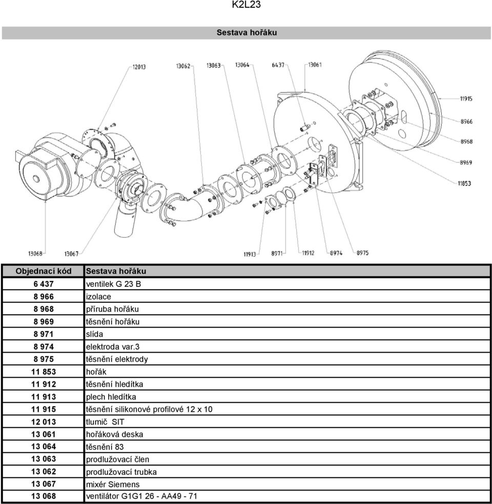 3 8 975 těsnění elektrody 11 853 hořák 11 912 těsnění hledítka 11 913 plech hledítka 11 915 těsnění silikonové