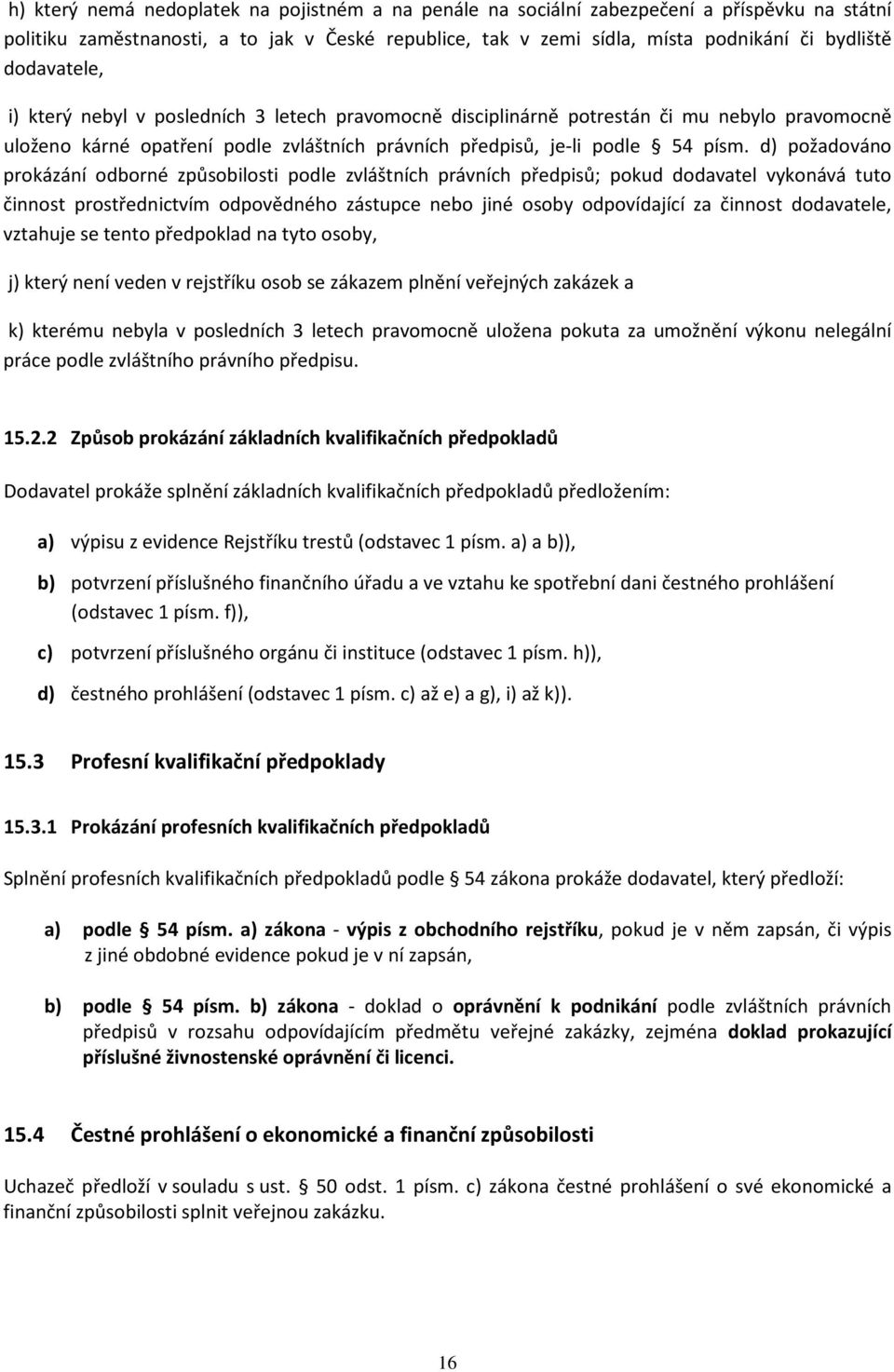 d) požadováno prokázání odborné způsobilosti podle zvláštních právních předpisů; pokud dodavatel vykonává tuto činnost prostřednictvím odpovědného zástupce nebo jiné osoby odpovídající za činnost