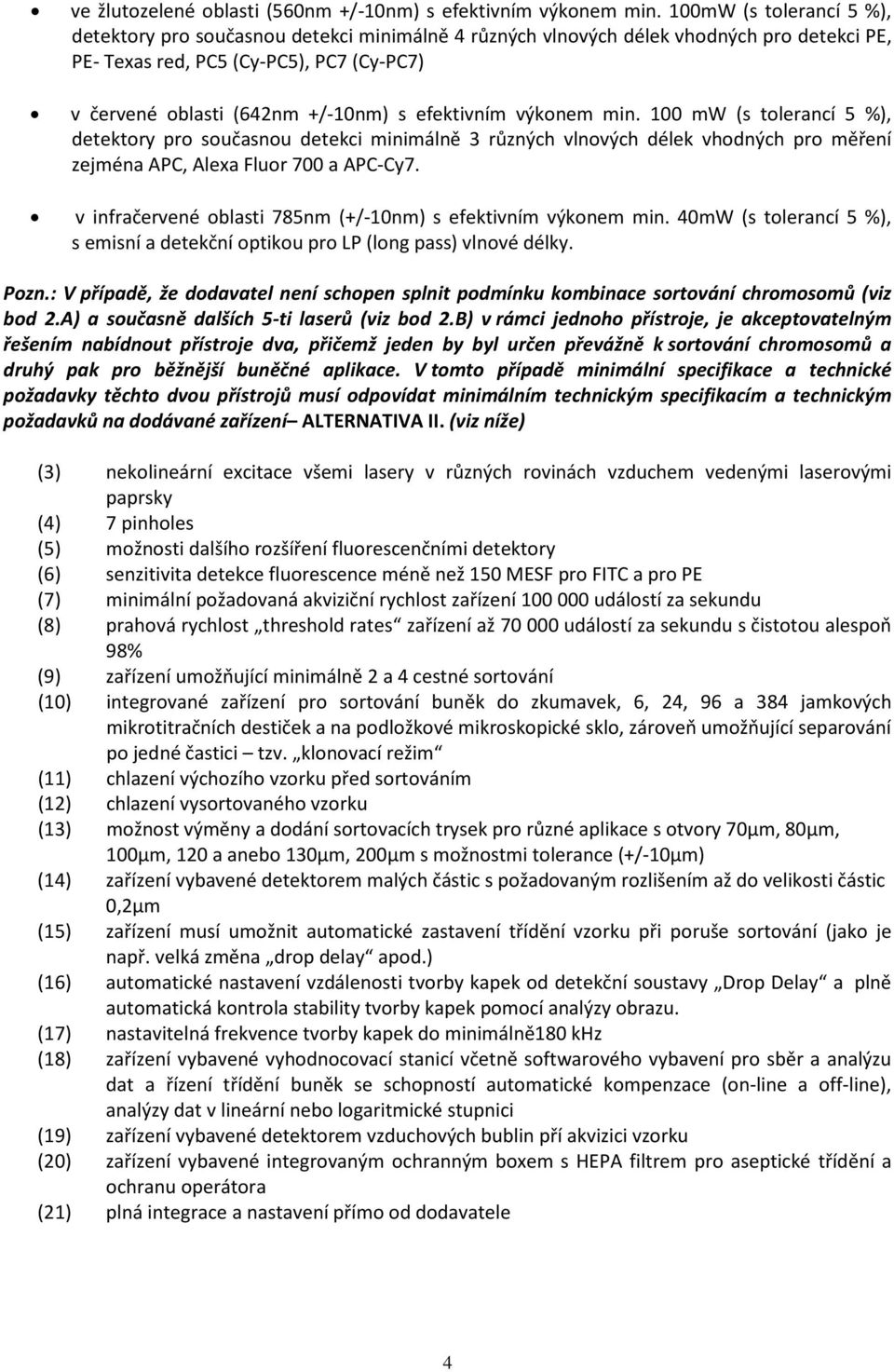 efektivním výkonem min. 100 mw (s tolerancí 5 %), detektory pro současnou detekci minimálně 3 různých vlnových délek vhodných pro měření zejména APC, Alexa Fluor 700 a APC-Cy7.