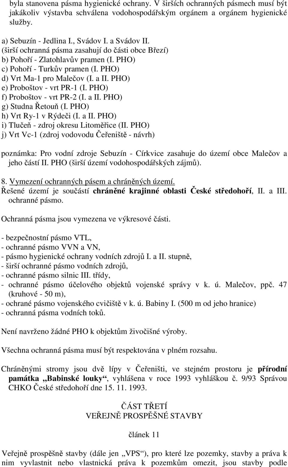 PHO) e) Proboštov - vrt PR-1 (I. PHO) f) Proboštov - vrt PR-2 (I. a II. PHO) g) Studna Řetouň (I. PHO) h) Vrt Ry-1 v Rýdeči (I. a II. PHO) i) Tlučeň - zdroj okresu Litoměřice (II.