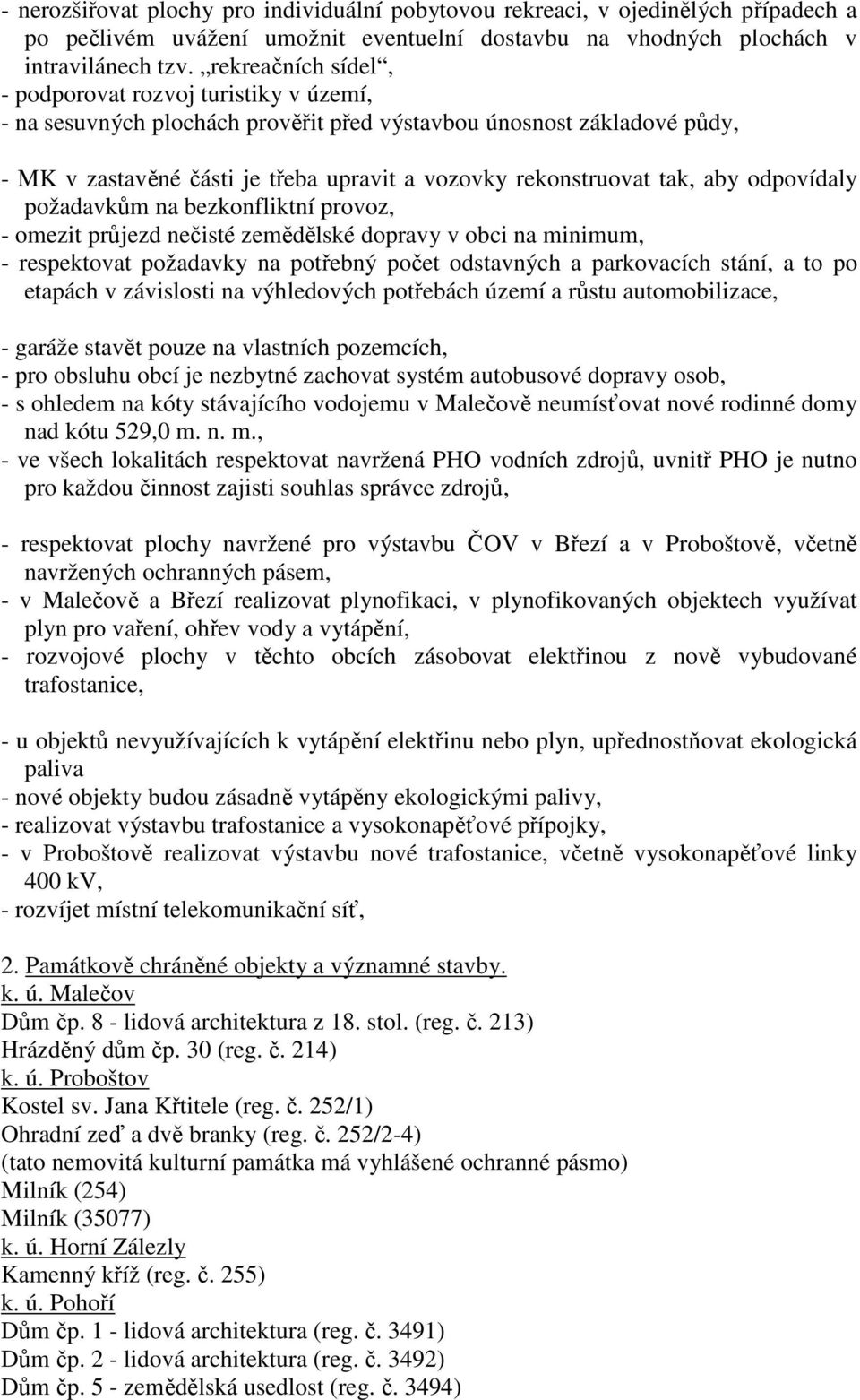 aby odpovídaly požadavkům na bezkonfliktní provoz, - omezit průjezd nečisté zemědělské dopravy v obci na minimum, - respektovat požadavky na potřebný počet odstavných a parkovacích stání, a to po