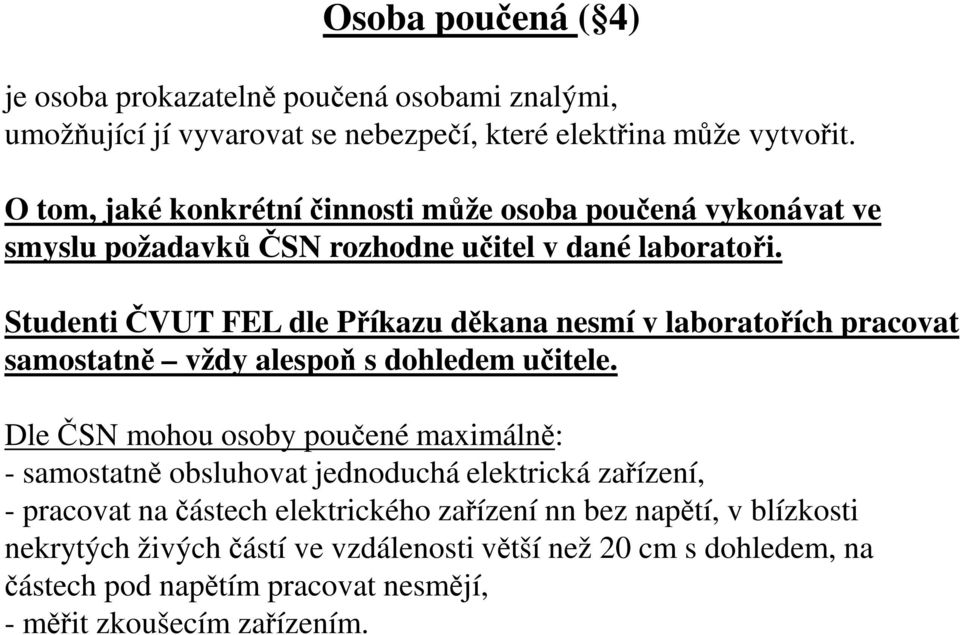 Studenti ČVUT FEL dle Příkazu děkana nesmí v laboratořích pracovat samostatně vždy alespoň s dohledem učitele.