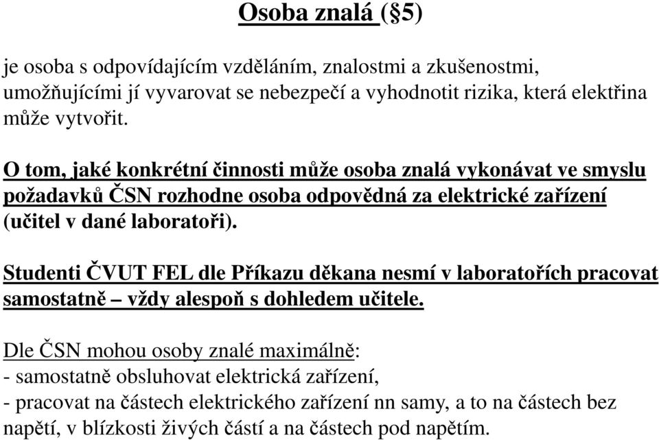 O tom, jaké konkrétní činnosti může osoba znalá vykonávat ve smyslu požadavků ČSN rozhodne osoba odpovědná za elektrické zařízení (učitel v dané laboratoři).