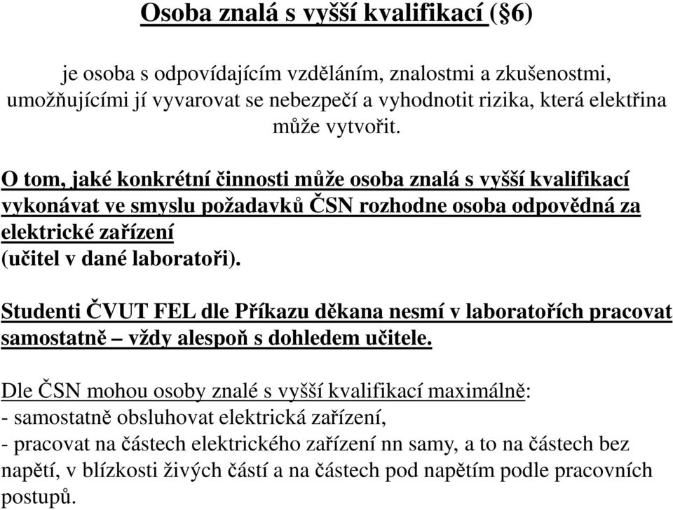 O tom, jaké konkrétní činnosti může osoba znalá s vyšší kvalifikací vykonávat ve smyslu požadavků ČSN rozhodne osoba odpovědná za elektrické zařízení (učitel v dané laboratoři).