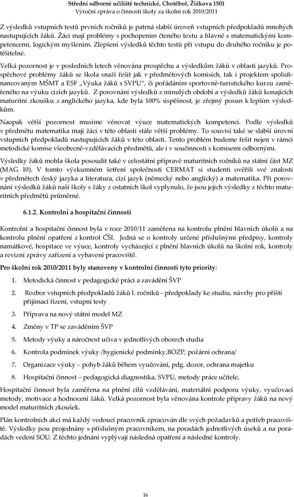 Velká pozornost je v posledních letech věnována prospěchu a výsledkům žáků v oblasti jazyků.