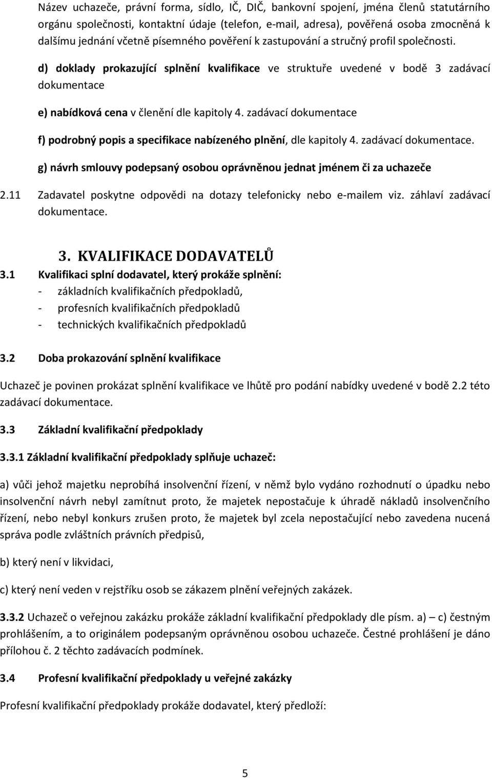 d) doklady prokazující splnění kvalifikace ve struktuře uvedené v bodě 3 zadávací dokumentace e) nabídková cena v členění dle kapitoly 4.