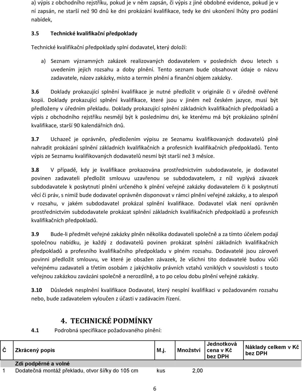 5 Technické kvalifikační předpoklady Technické kvalifikační předpoklady splní dodavatel, který doloží: a) Seznam významných zakázek realizovaných dodavatelem v posledních dvou letech s uvedením