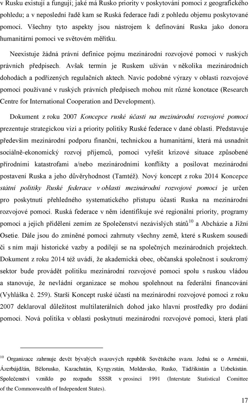 Neexistuje žádná právní definice pojmu mezinárodní rozvojové pomoci v ruských právních předpisech. Avšak termín je Ruskem užíván v několika mezinárodních dohodách a podřízených regulačních aktech.