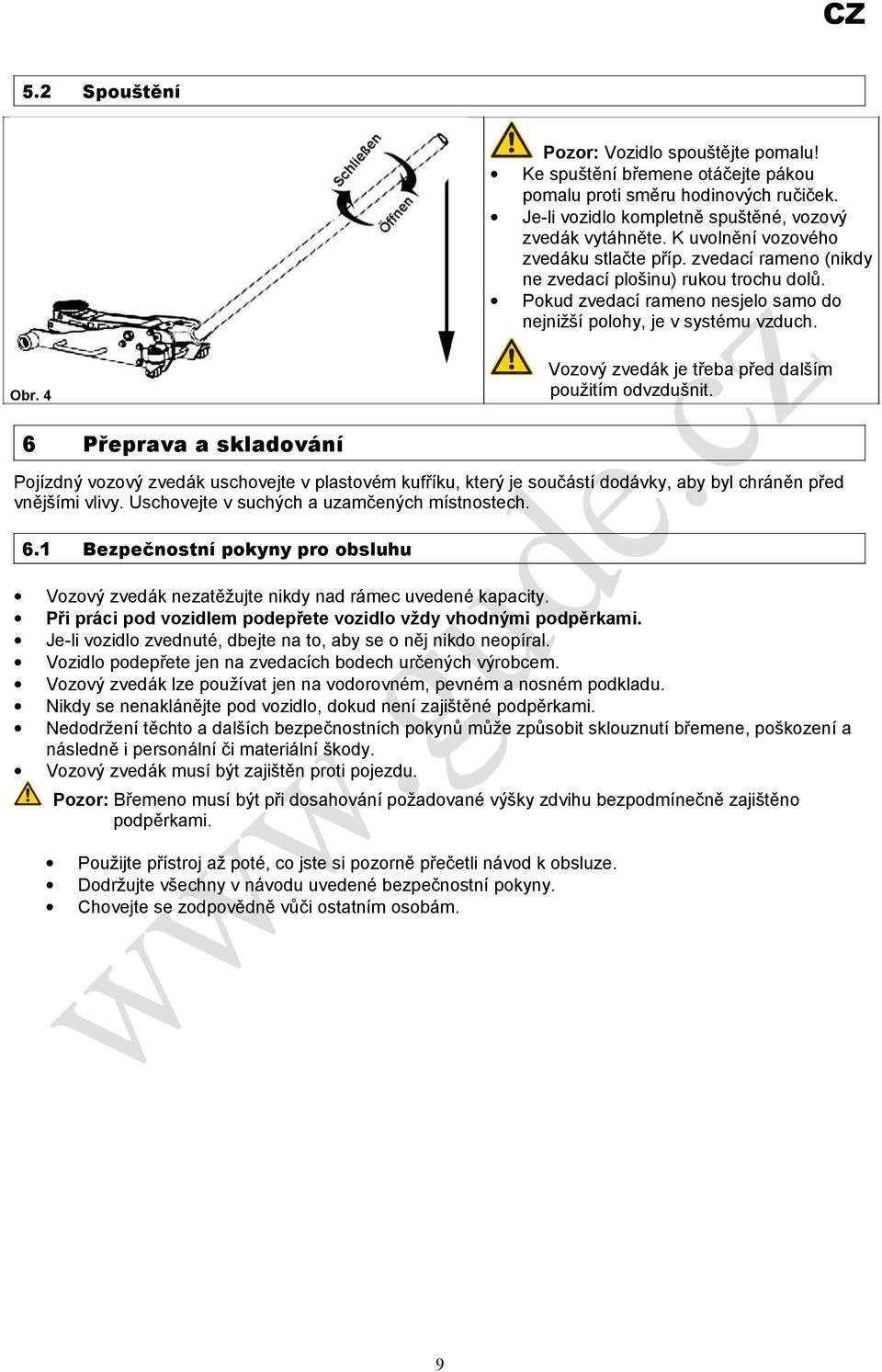 4 Vozový zvedák je třeba před dalším použitím odvzdušnit. 6 Přeprava a skladování Pojízdný vozový zvedák uschovejte v plastovém kufříku, který je součástí dodávky, aby byl chráněn před vnějšími vlivy.