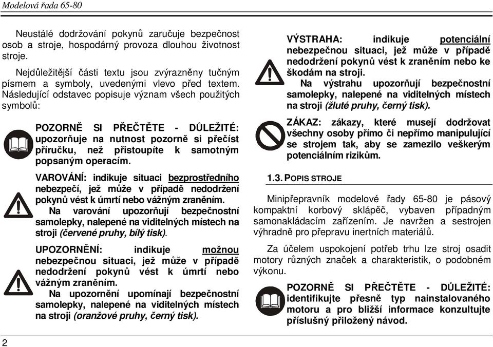 Následující odstavec popisuje význam všech použitých symbolů: POZORNĚ SI PŘEČTĚTE - DŮLEŽITÉ: upozorňuje na nutnost pozorně si přečíst příručku, než přistoupíte k samotným popsaným operacím.