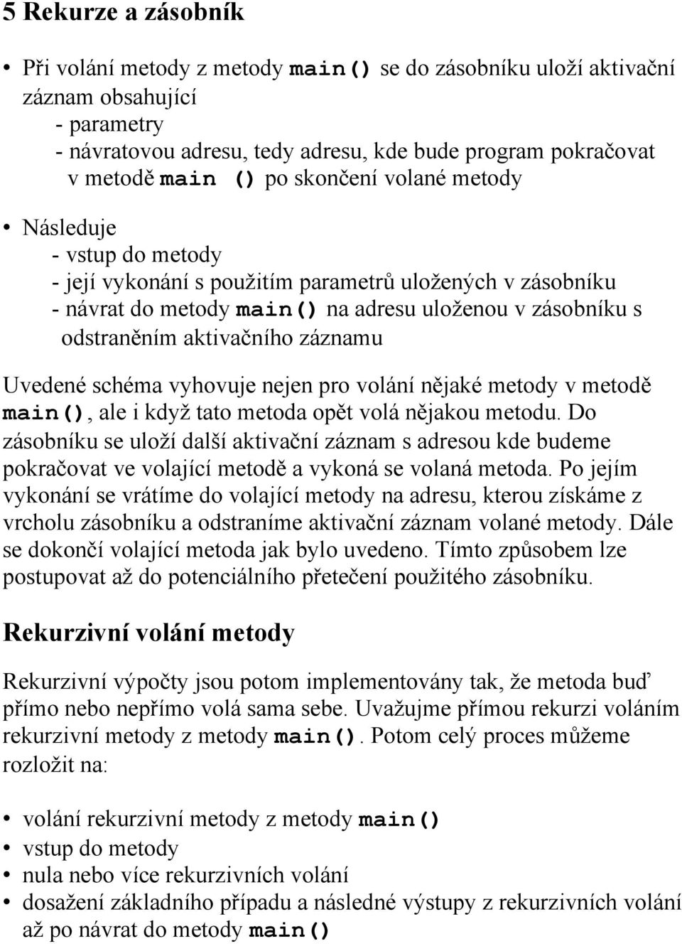 záznamu Uvedené schéma vyhovuje nejen pro volání nějaké metody v metodě main(), ale i když tato metoda opět volá nějakou metodu.