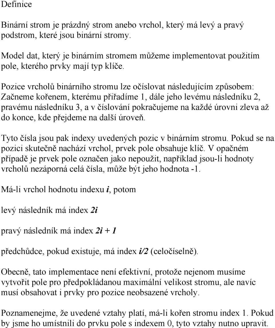 Pozice vrcholů binárního stromu lze očíslovat následujícím způsobem: Začneme kořenem, kterému přiřadíme 1, dále jeho levému následníku 2, pravému následníku 3, a v číslování pokračujeme na každé