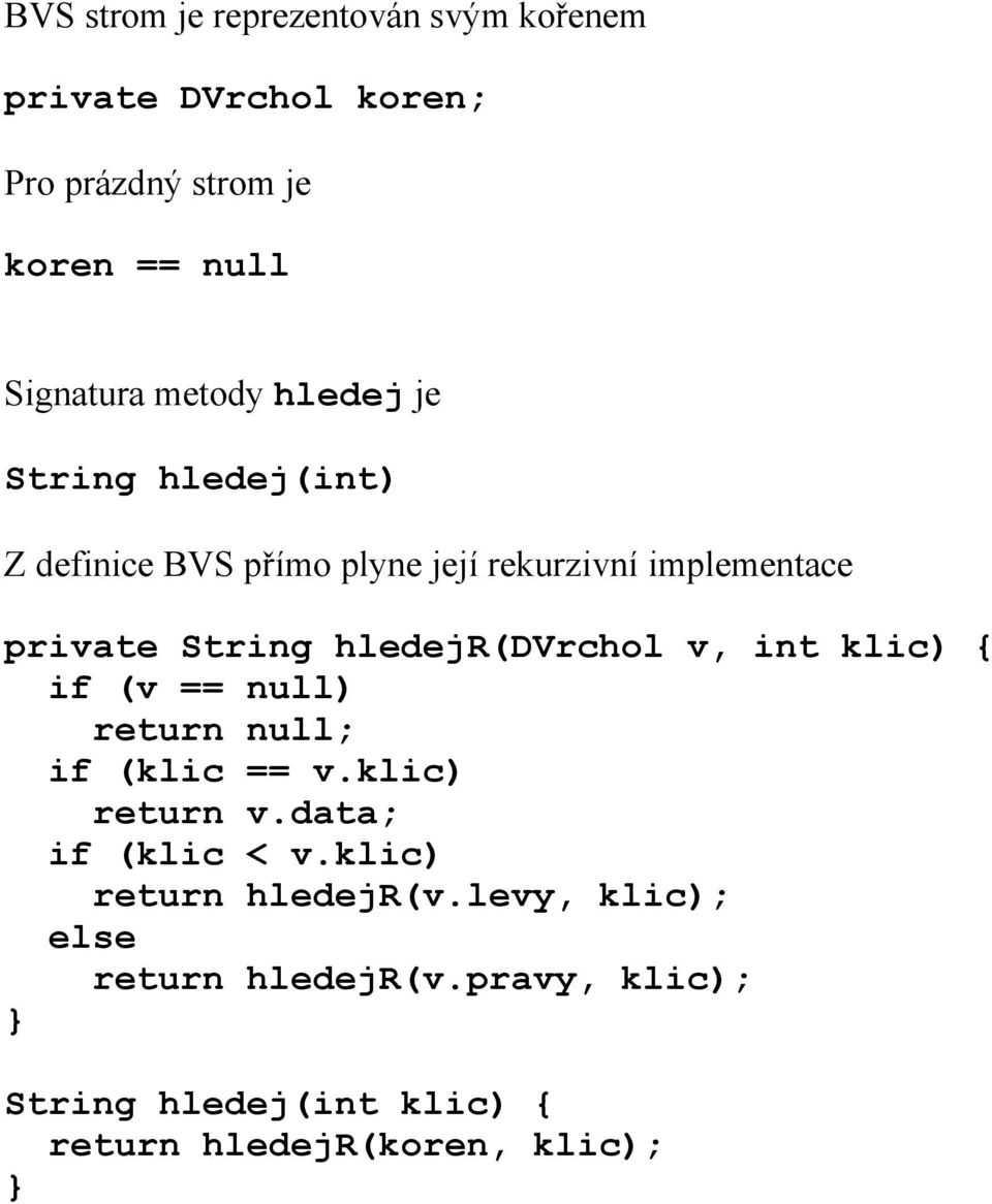 hledejr(dvrchol v, int klic) { if (v == null) return null; if (klic == v.klic) return v.data; if (klic < v.