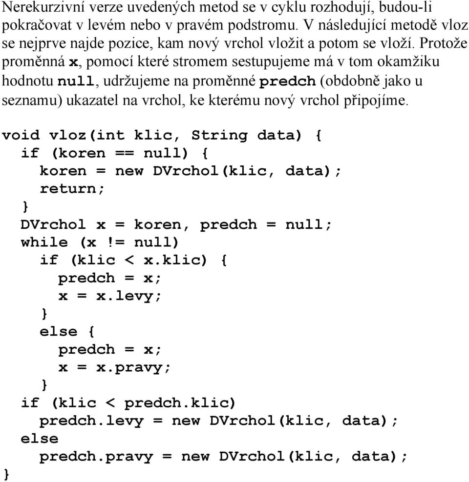 Protože proměnná x, pomocí které stromem sestupujeme má v tom okamžiku hodnotu null, udržujeme na proměnné predch (obdobně jako u seznamu) ukazatel na vrchol, ke kterému nový vrchol