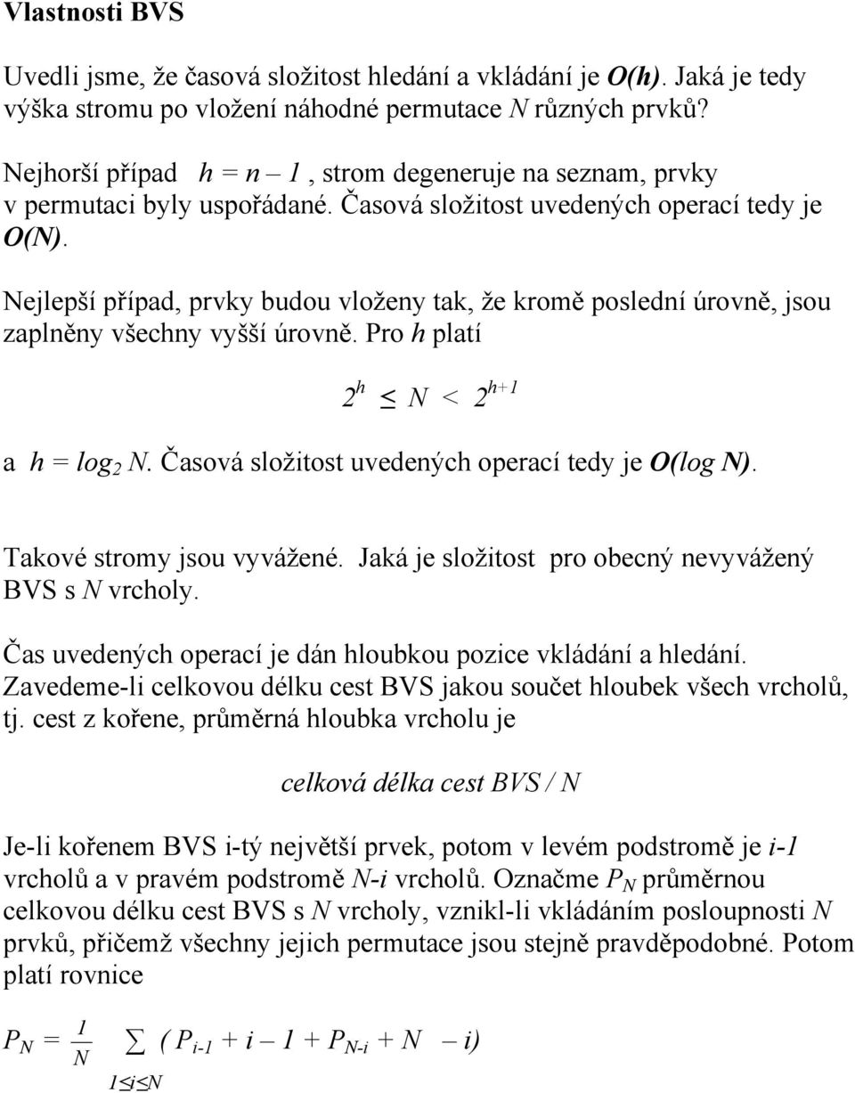 Nejlepší případ, prvky budou vloženy tak, že kromě poslední úrovně, jsou zaplněny všechny vyšší úrovně. Pro h platí 2 h N < 2 h+1 a h = log 2 N. Časová složitost uvedených operací tedy je O(log N).