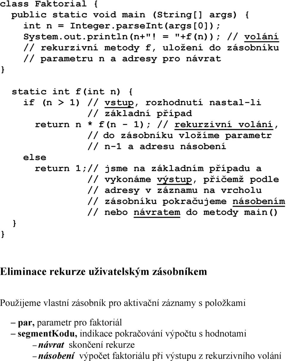 - 1); // rekurzivní volání, // do zásobníku vložíme parametr // n-1 a adresu násobení else return 1;// jsme na základním případu a // vykonáme výstup, přičemž podle // adresy v záznamu na vrcholu //