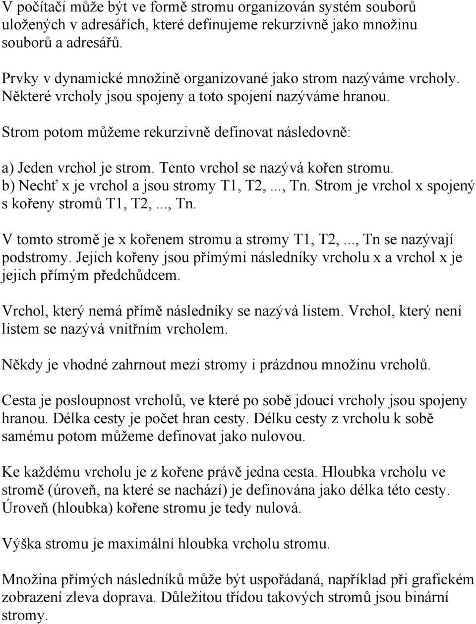 Strom potom můžeme rekurzivně definovat následovně: a) Jeden vrchol je strom. Tento vrchol se nazývá kořen stromu. b) Nechť x je vrchol a jsou stromy T1, T2,..., Tn.