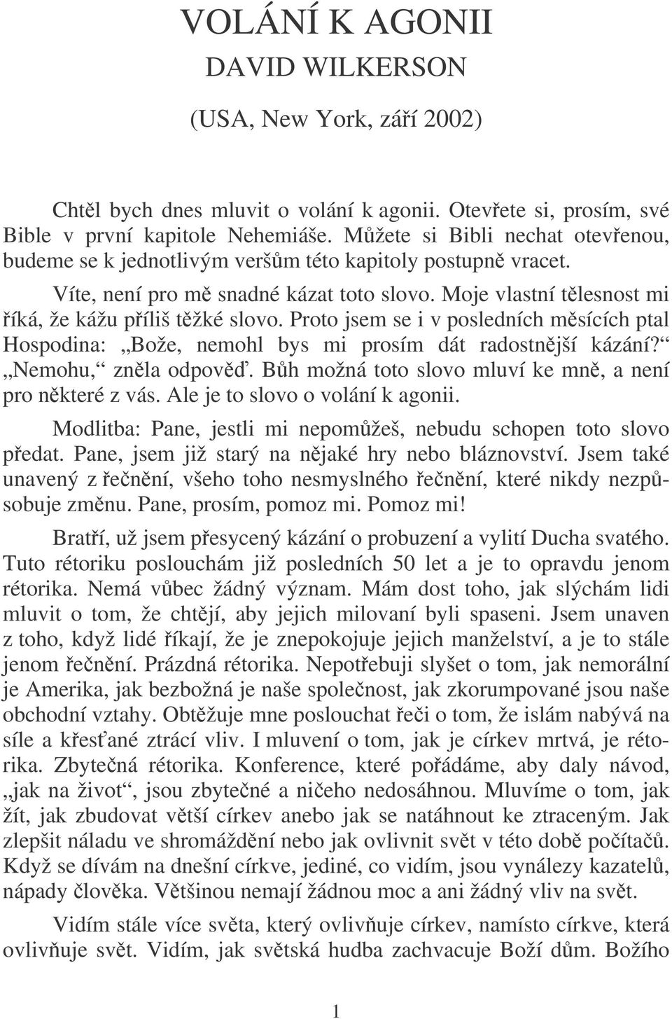 Proto jsem se i v posledních msících ptal Hospodina: Bože, nemohl bys mi prosím dát radostnjší kázání? Nemohu, znla odpov. Bh možná toto slovo mluví ke mn, a není pro nkteré z vás.