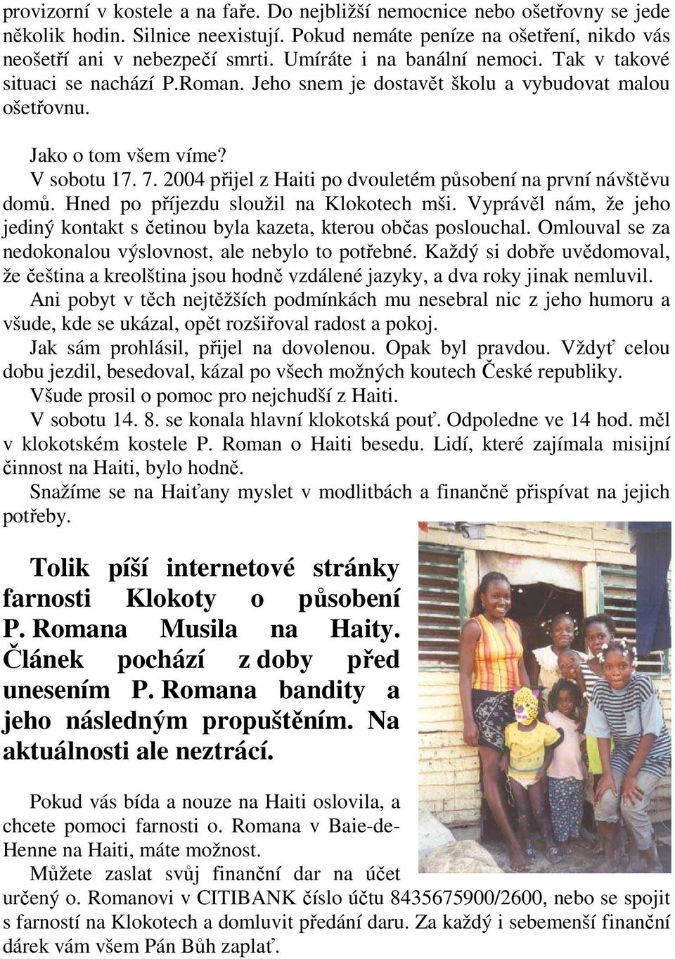 2004 přijel z Haiti po dvouletém působení na první návštěvu domů. Hned po příjezdu sloužil na Klokotech mši. Vyprávěl nám, že jeho jediný kontakt s četinou byla kazeta, kterou občas poslouchal.