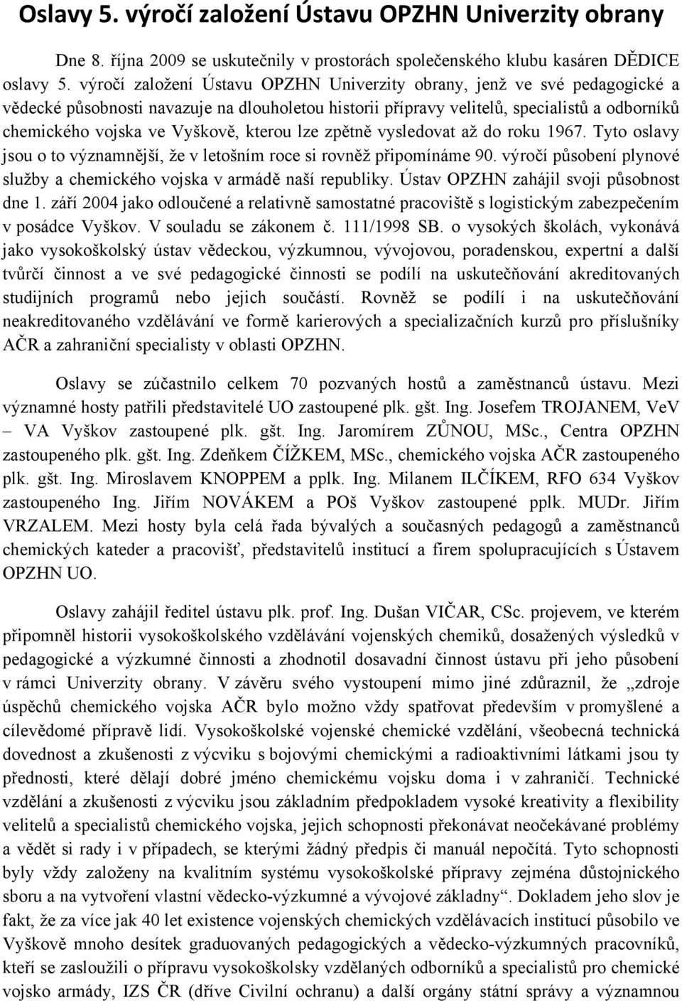 kterou lze zpětně vysledovat až do roku 1967. Tyto oslavy jsou o to významnější, že v letošním roce si rovněž připomínáme 90.