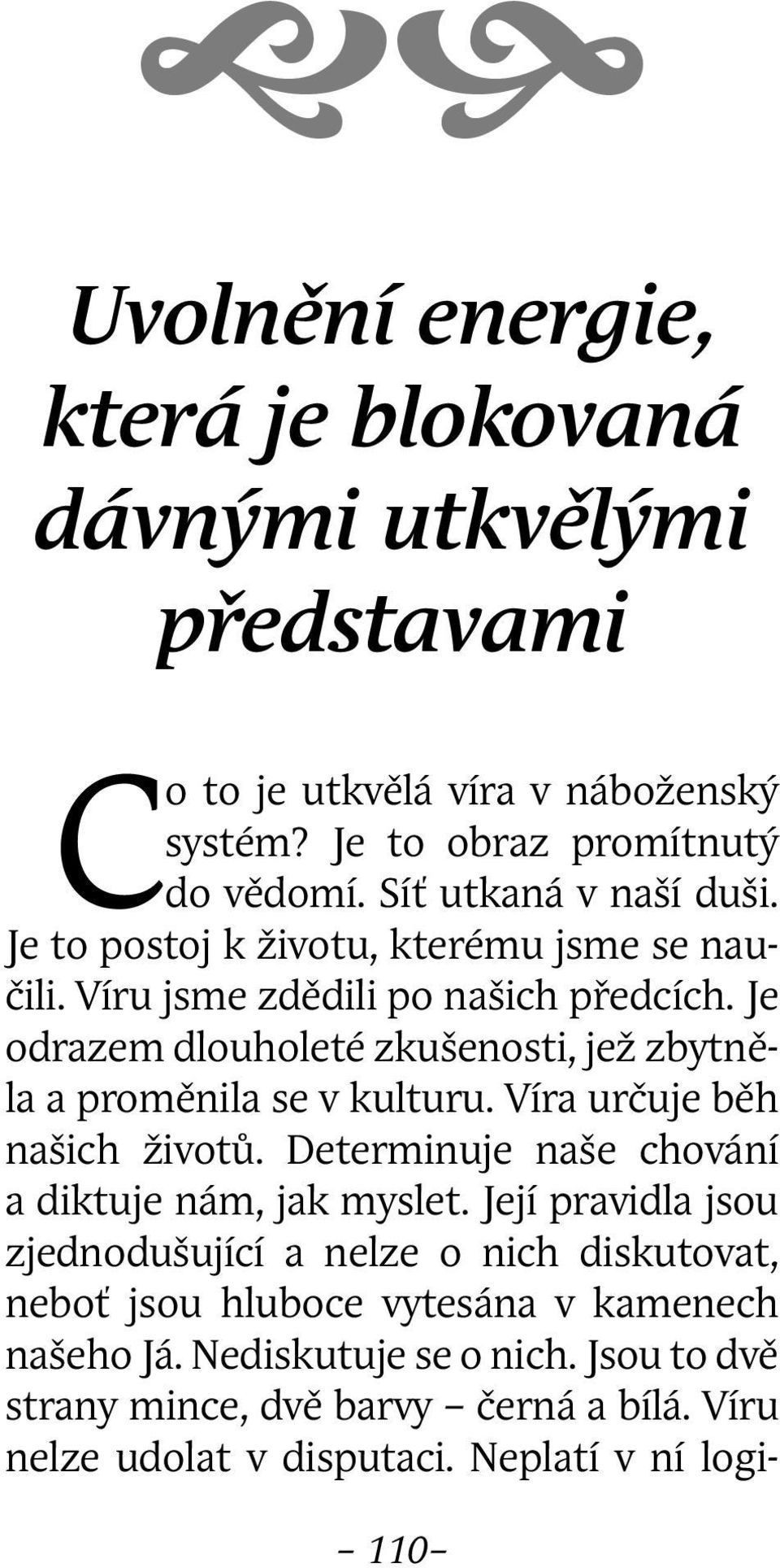 Je odrazem dlouholeté zkušenosti, jež zbytněla a proměnila se v kulturu. Víra určuje běh našich životů. Determinuje naše chování a diktuje nám, jak myslet.