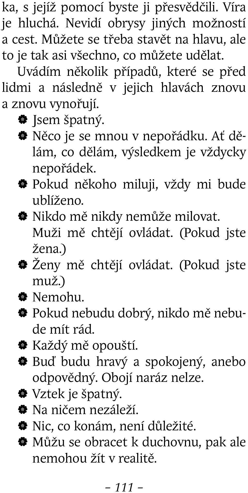 Pokud někoho miluji, vždy mi bude ublíženo. Nikdo mě nikdy nemůže milovat. Muži mě chtějí ovládat. (Pokud jste žena.) Ženy mě chtějí ovládat. (Pokud jste muž.) Nemohu.