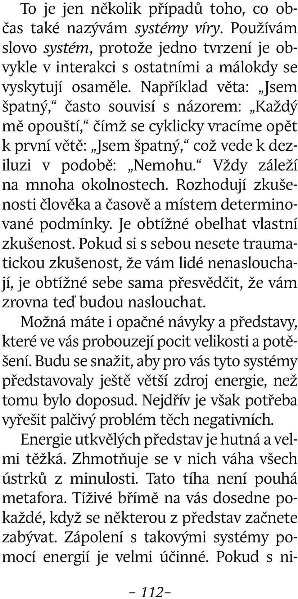 Rozhodují zkušenosti člověka a časově a místem determinované podmínky. Je obtížné obelhat vlastní zkušenost.