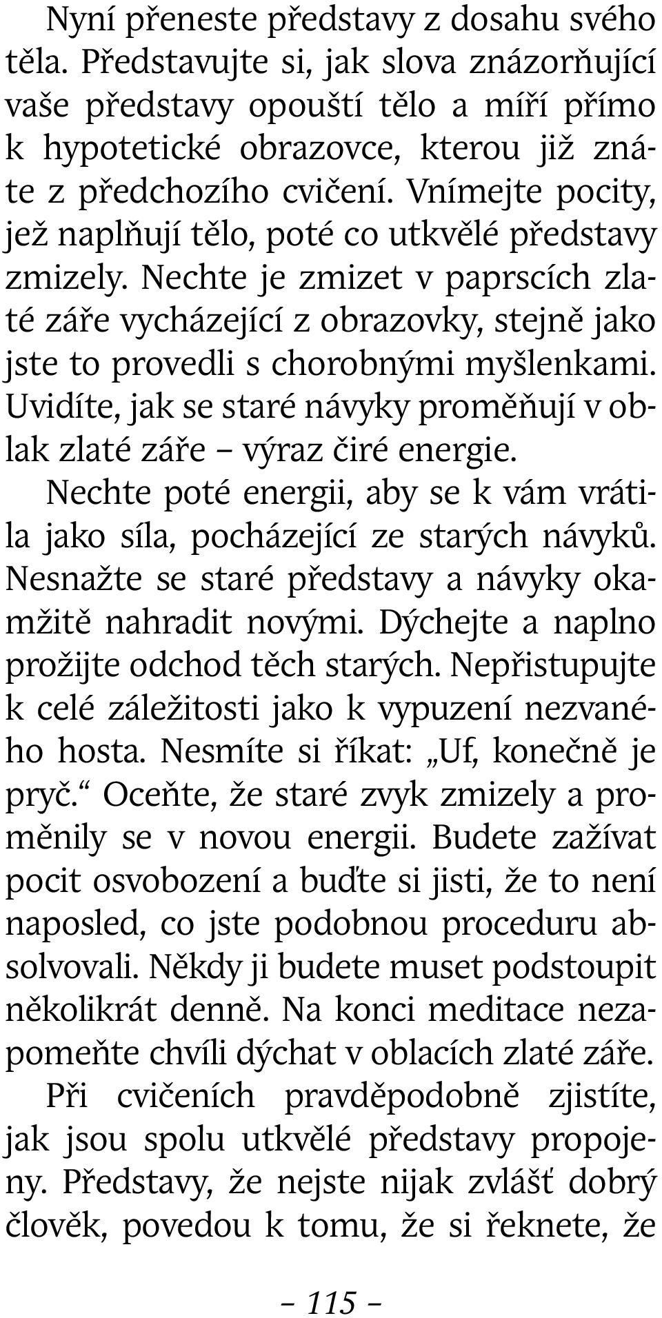 Uvidíte, jak se staré návyky proměňují v oblak zlaté záře výraz čiré energie. Nechte poté energii, aby se k vám vrátila jako síla, pocházející ze starých návyků.