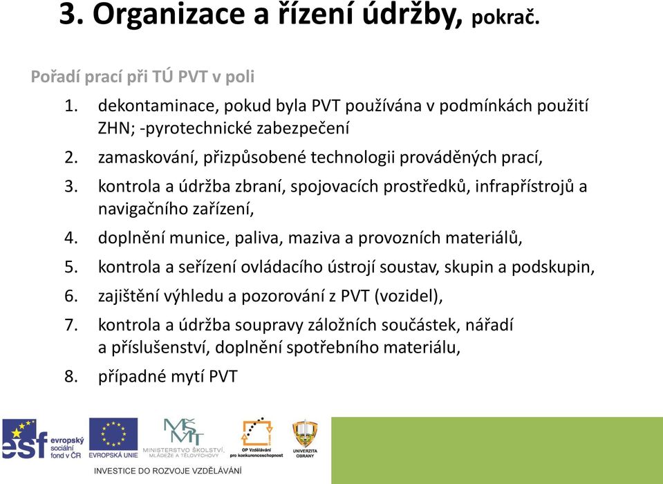 kontrola a údržba zbraní, spojovacích prostředků, infrapřístrojů a navigačního zařízení, 4. doplnění munice, paliva, maziva a provozních materiálů, 5.