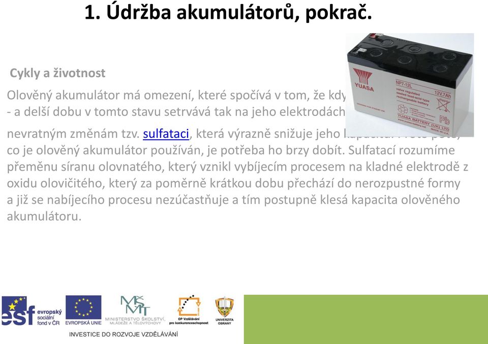 elektrodách dochází k prakticky nevratným změnám tzv. sulfataci, která výrazně snižuje jeho kapacitu.