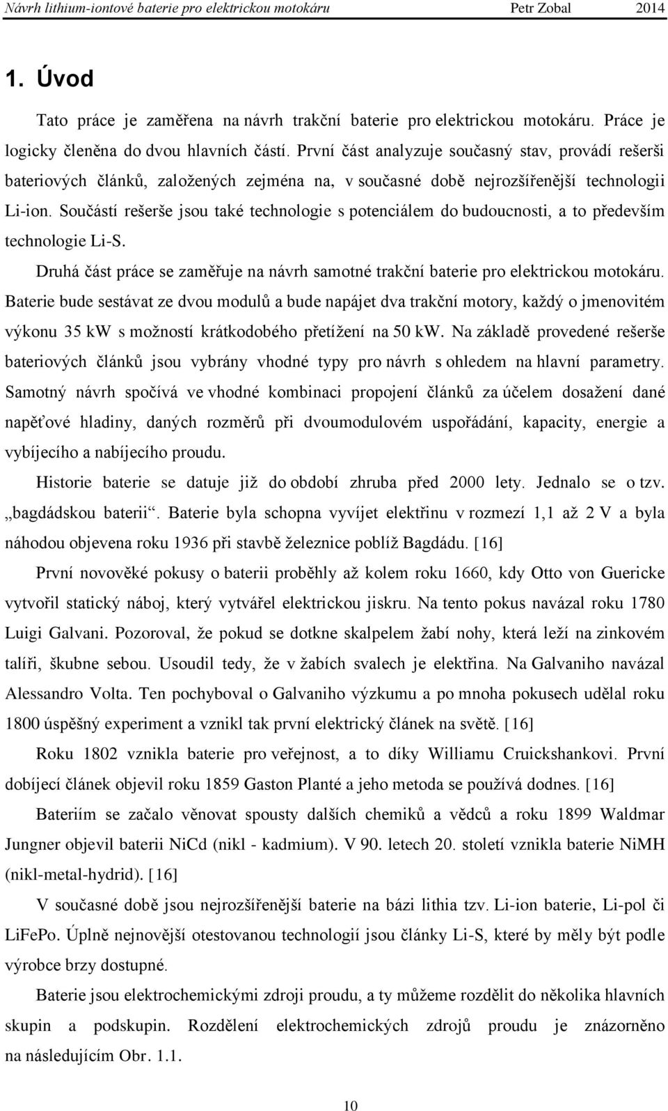 Součástí rešerše jsou také technologie s potenciálem do budoucnosti, a to především technologie Li-S. Druhá část práce se zaměřuje na návrh samotné trakční baterie pro elektrickou motokáru.