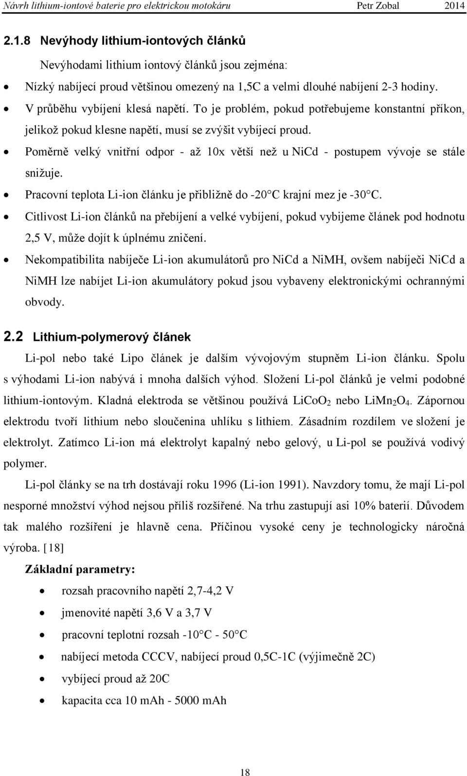 Poměrně velký vnitřní odpor - aţ 10x větší neţ u NiCd - postupem vývoje se stále sniţuje. Pracovní teplota Li-ion článku je přibliţně do -20 C krajní mez je -30 C.