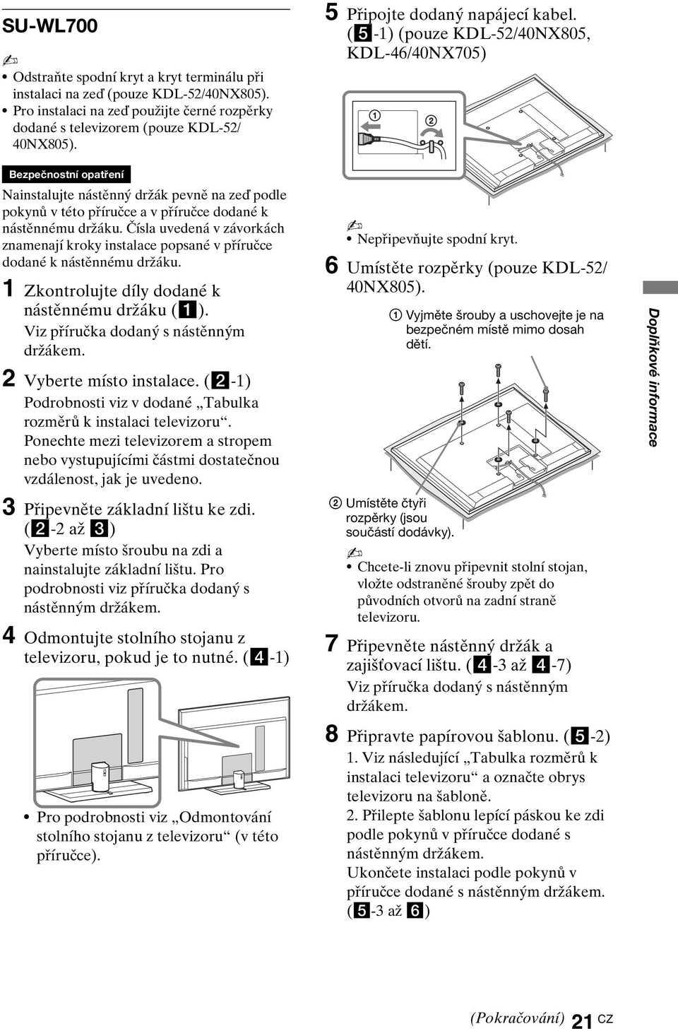 (5-1) (pouze KDL-52/40NX805, KDL-46/40NX705) Bezpečnostní opatření Nainstalujte nástěnný držák pevně na zeď podle pokynů v této příručce a v příručce dodané k nástěnnému držáku.