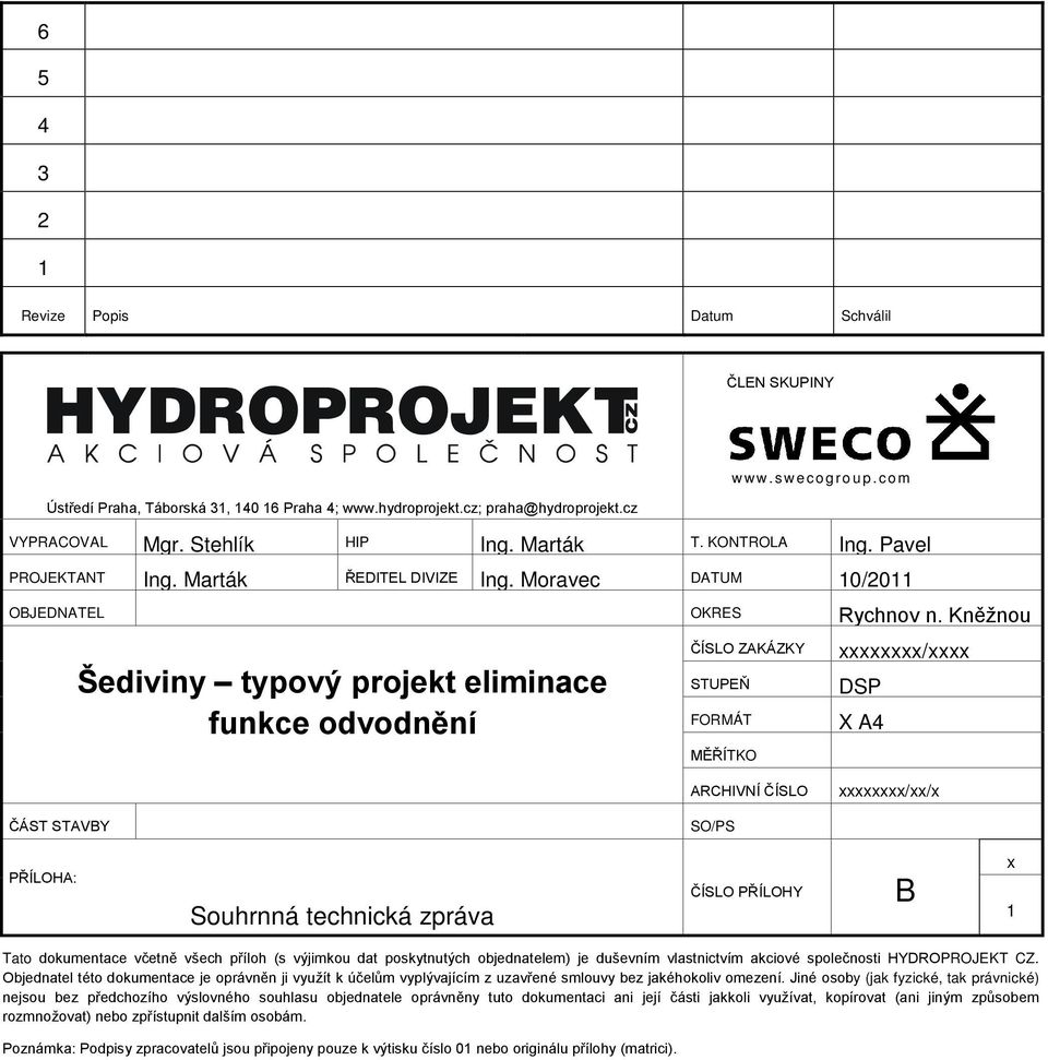 Kněžnou ČÁST STAVBY Šediviny typový projekt eliminace funkce odvodnění STUPEŇ FORMÁT MĚŘÍTKO SO/PS xxxxxxxx/xxxx DSP X A4 xxxxxxxx/xx/x PŘÍLOHA: Souhrnná technická zpráva ČÍSLO PŘÍLOHY B x 1 Tato