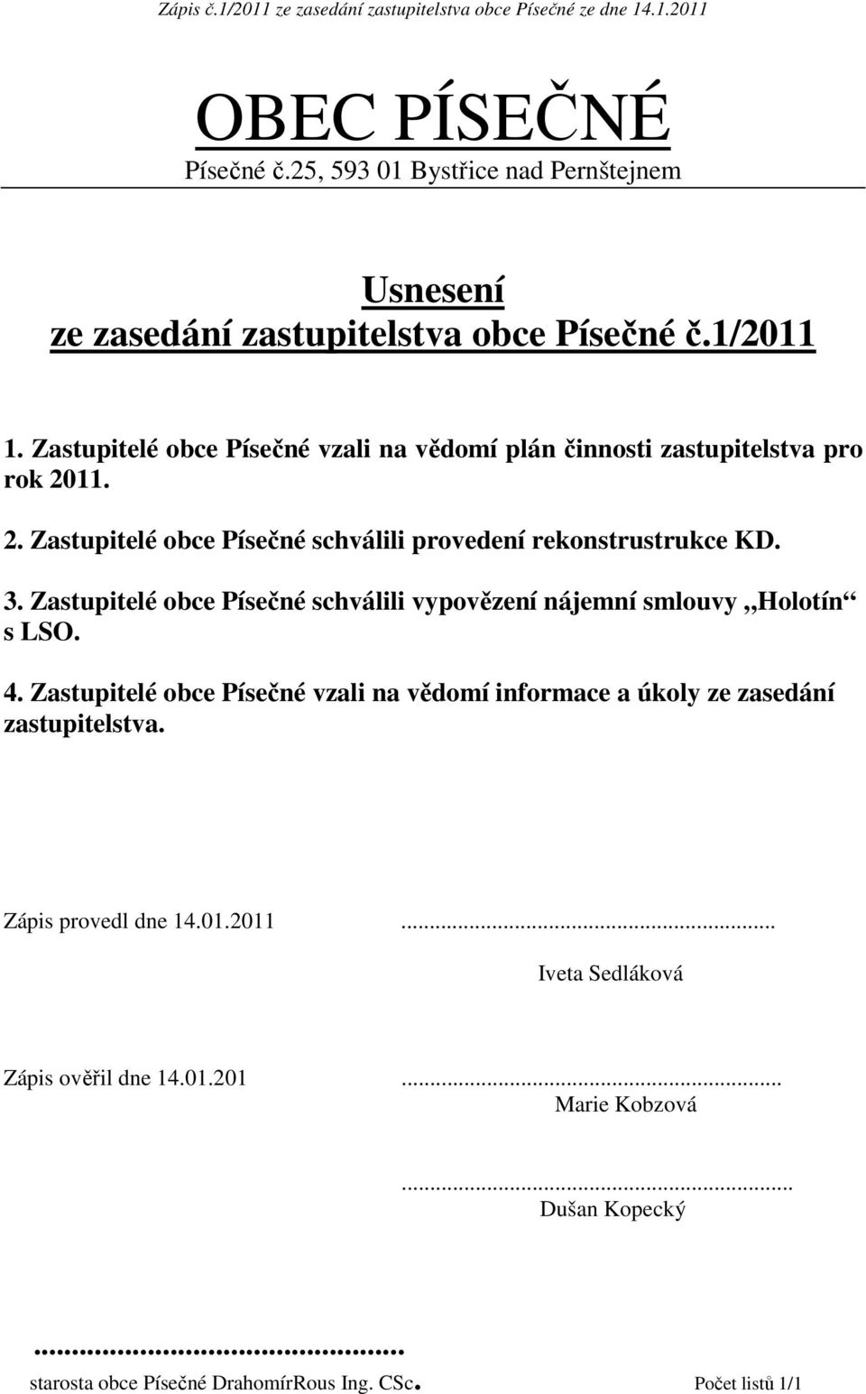 3. Zastupitelé obce Písečné schválili vypovězení nájemní smlouvy Holotín s LSO. 4.