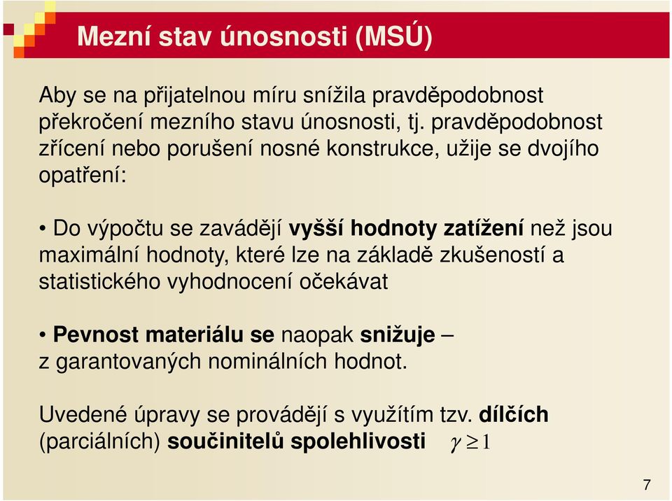 než jsou maximální hodnoty, které lze na základě zkušeností a statistického vyhodnocení očekávat Pevnost materiálu se naopak