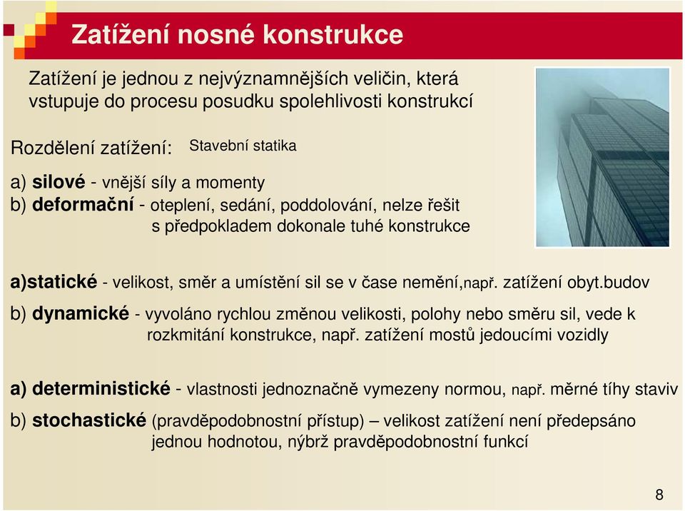 zatížení obyt.budov b) dynamické - vyvoláno rychlou změnou velikosti, polohy nebo směru sil, vede k rozkmitání konstrukce, např.