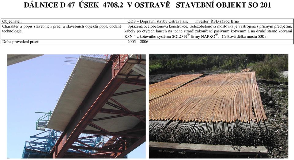 dodané Spřažená ocelobetonová konstrukce, železobetonová mostovka je vystrojena s příčným předpětím, kabely po čtyřech