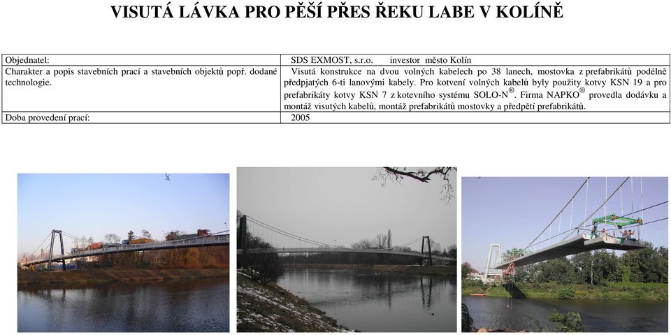 dodané Visutá konstrukce na dvou volných kabelech po 38 lanech, mostovka z prefabrikátů podélně předpjatých 6-ti lanovými kabely.